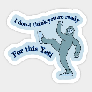 I don't think you're ready for this Yeti Sticker